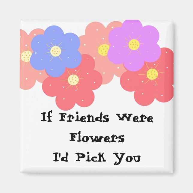 If Friends Were Flowers Magnet (Front)