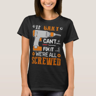 If Gary Can't Fix it We're All Screwed Gift T-Shirt