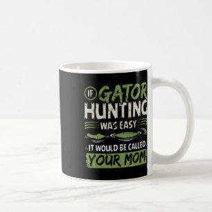 If Gator Hunting Was Easy Coffee Mug