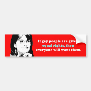 If gay people get equal rights then everyone will bumper sticker