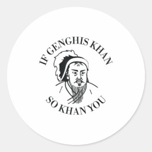 If Genghis Khan So Khan You Funny Motivation Classic Round Sticker