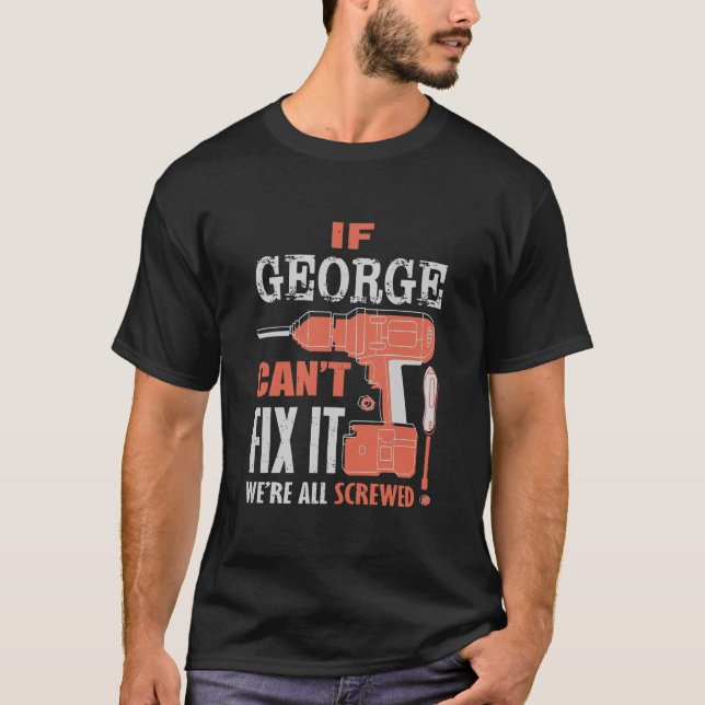 If George Can't Fix It We're All Screwed T-Shirt (Front)