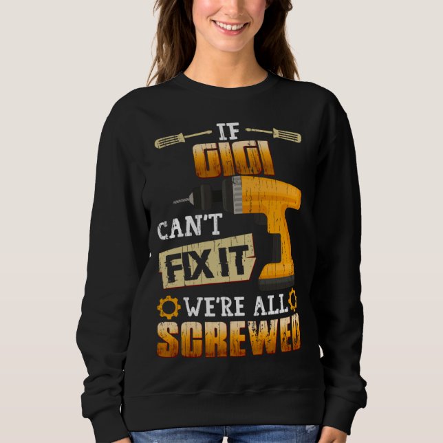 If Gigi Can t Fix It We re All Screwed Sweatshirt (Front)