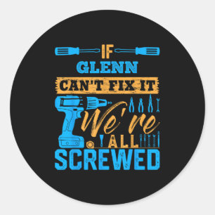 If Glenn Can't Fix It We're All Screwed Name Glenn Classic Round Sticker