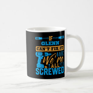 If Glenn Can't Fix It We're All Screwed Name Glenn Coffee Mug