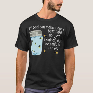 If God Can Make A Bug'S Butt Light Up Funny Firefl T-Shirt