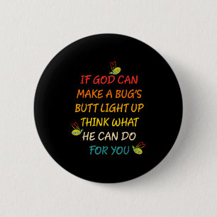 If God Can Make A Bug's Butt Light Up Think What G 6 Cm Round Badge