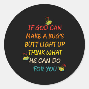 If God Can Make A Bug's Butt Light Up Think What G Classic Round Sticker