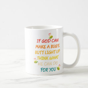 If God Can Make A Bug's Butt Light Up Think What G Coffee Mug