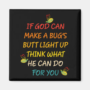 If God Can Make A Bug's Butt Light Up Think What G Magnet