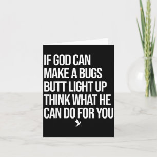 If God Can Make A Bugs Butt Light Up Think What He Card