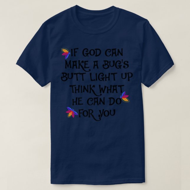 If God Can Make A Bugs Butt Light Up Think What He T-Shirt (Design Front)