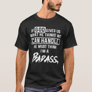 If God Gives Us What He Thinks We Can Handle T-Shirt