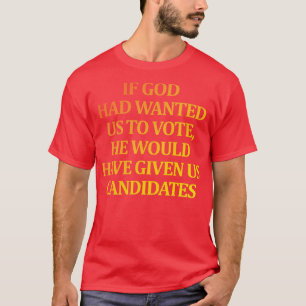 If God had wanted us to he would have given us can T-Shirt