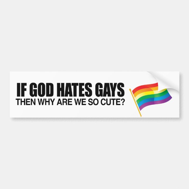 IF GOD HATES GAYS THEN WHY ARE WE SO CUTE -.png Bumper Sticker (Front)