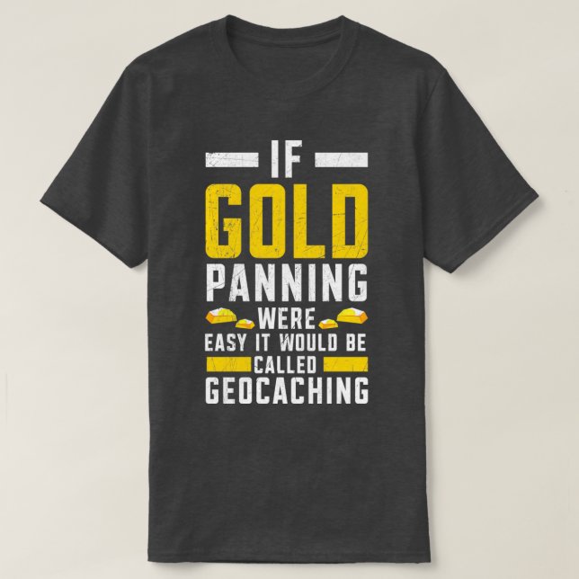 If Gold Panning Was Easy Gold Prospecting Mining T-Shirt (Design Front)