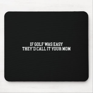 If Golf Was Easy They'd Call It Your Mum Funny Quo Mouse Pad