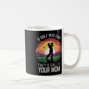 If Golf Was Easy They'd Call It Your Mum Sport Mot Coffee Mug