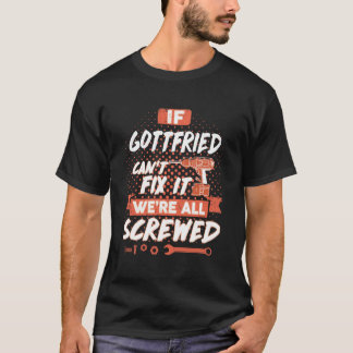 If GOTTFRIED Can't Fix It We're All Screwed T-Shirt