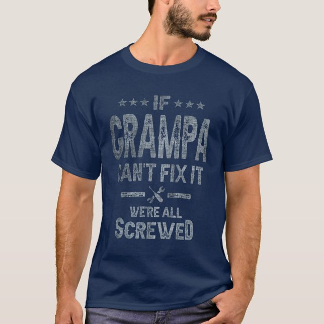 If Grampa Can't Fix It We're All Screwed Grandpa T-Shirt (Front)
