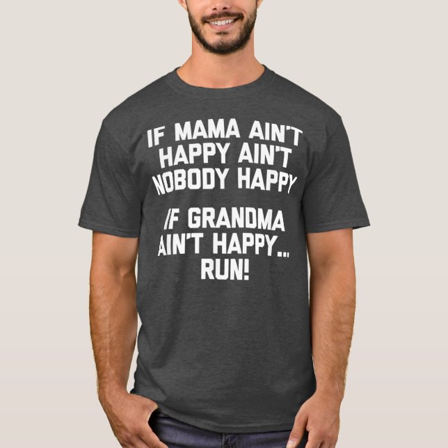 If Grandma Aint Happy Run  funny saying grandma T-Shirt (Front)