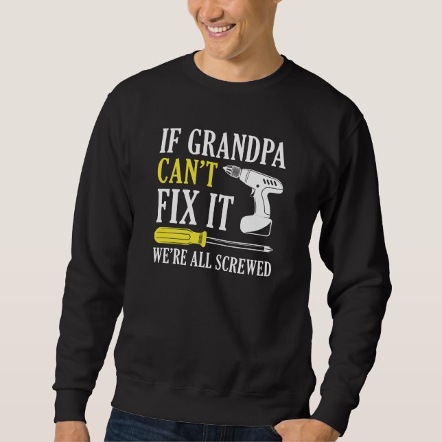 If Grandpa Can’t Fix It We’re All Screwed Sweatshirt (Front)