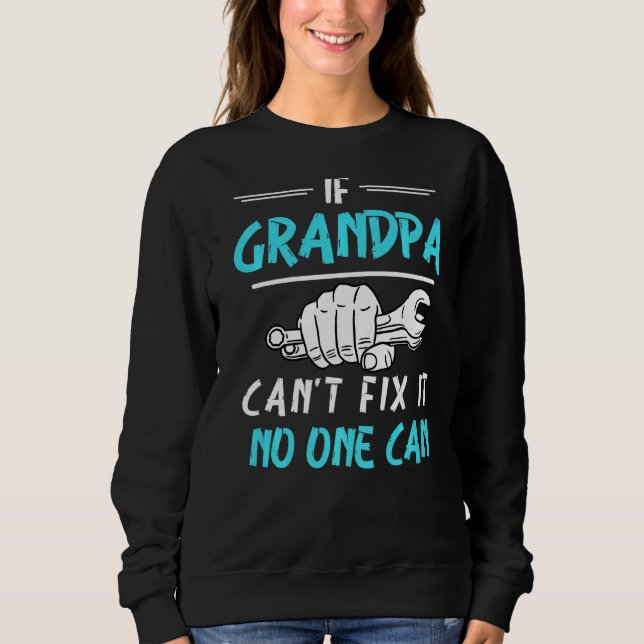 If Grandpa Can't Fix It No One Can   Sweatshirt (Front)