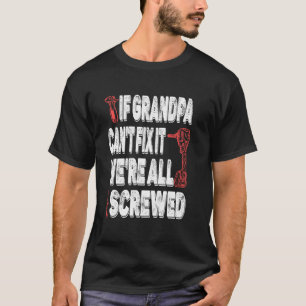 If Grandpa Can't Fix It No We're All Screwed Fathe T-Shirt