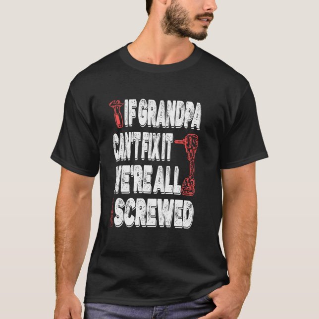 If Grandpa Can't Fix It No We're All Screwed Fathe T-Shirt (Front)