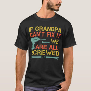If Grandpa Can't Fix It We Are All Screwed Funny T-Shirt