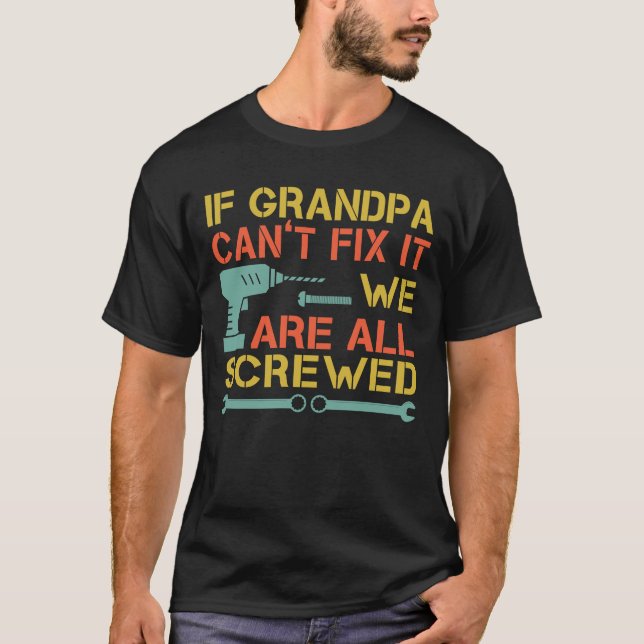 If Grandpa Can't Fix It We Are All Screwed Funny T-Shirt (Front)