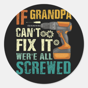 If Grandpa Can't Fix it We're All Screwed Father's Classic Round Sticker