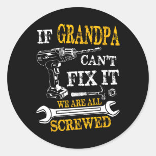 If Grandpa Cant Fix It Were All Screwed Fathers Da Classic Round Sticker