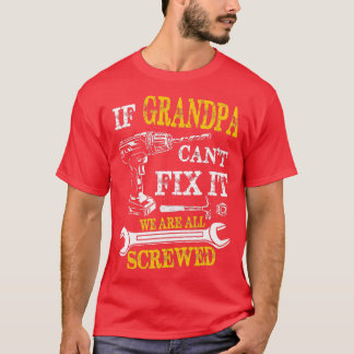 If Grandpa Cant Fix It Were All Screwed Fathers Da T-Shirt