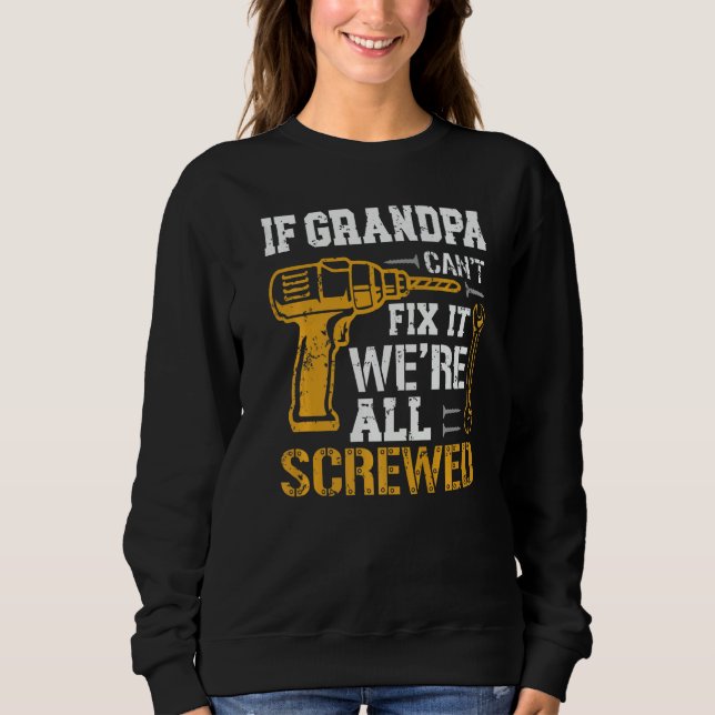 If Grandpa Can't Fix It We're All Screwed Fathers  Sweatshirt (Front)