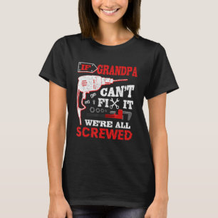 If Grandpa Can't Fix it We're All Screwed Funny Fa T-Shirt
