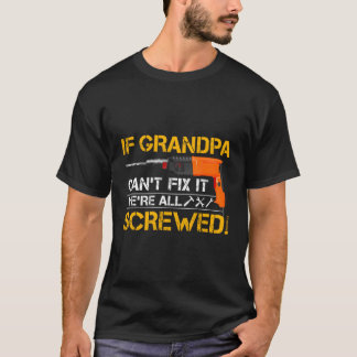 If Grandpa Can'T Fix It We'Re All Screwed Grandfat T-Shirt