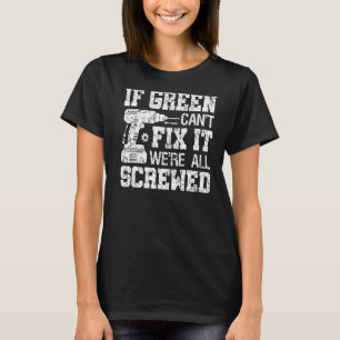 If Green Can't Fix it We're All Screwed  Fathers D T-Shirt