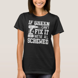 If Green Can't Fix it We're All Screwed  Fathers D T-Shirt