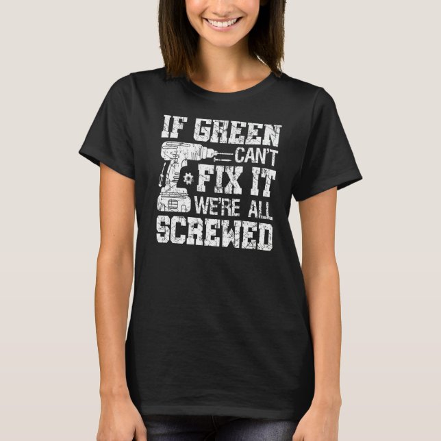 If Green Can't Fix it We're All Screwed  Fathers D T-Shirt (Front)