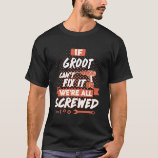 If GROOT Can't Fix It We're All Screwed T-Shirt