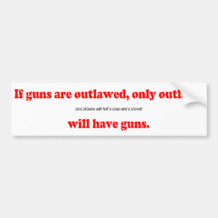 If guns are outlawed only outlaws will have guns bumper sticker