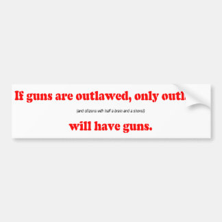 If guns are outlawed only outlaws will have guns bumper sticker