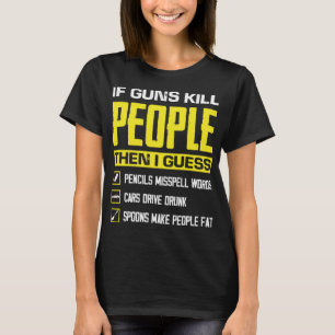 If Guns Kill People Funny Weapon Ammo Lover Gun Ow T-Shirt