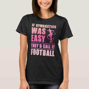 If Gymnastics Was Easy They'd Call It Football Gym T-Shirt