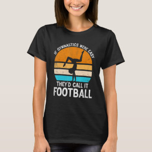 If Gymnastics Were Easy They'd Call It Football Gy T-Shirt
