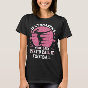 If Gymnastics Were Easy They'd Call It Football Gy T-Shirt