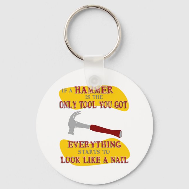 If Hammer is Only Tool Everything Looks Like Nail Key Ring (Front)