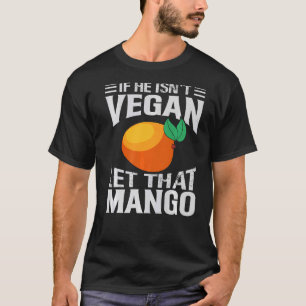 If He Isn't Vegan Let That Mango Vegetarian Joke T-Shirt
