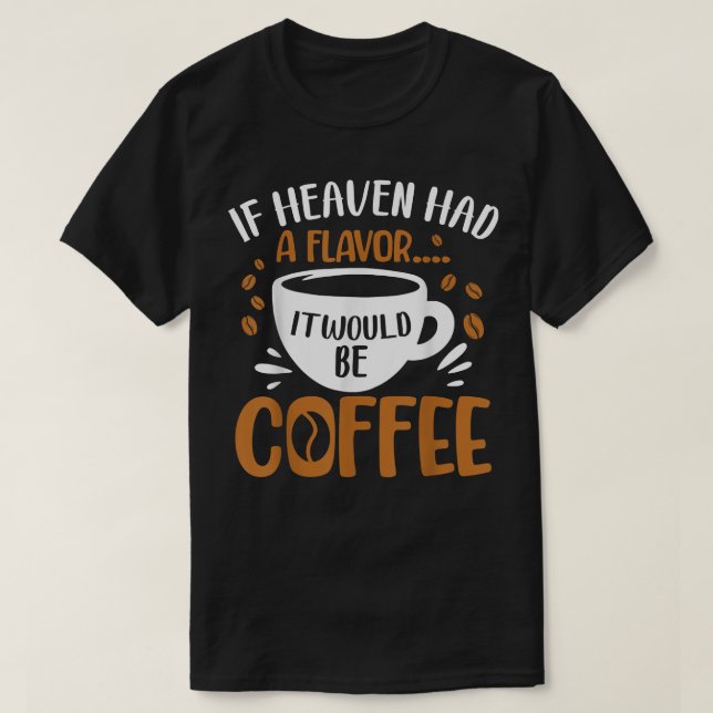 If Heave Had A Flavour It Would Be CoffeeCoffee  T-Shirt (Design Front)